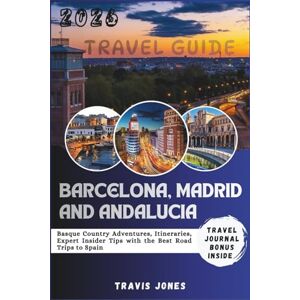 Jones, Travis BARCELONA, MADRID AND ANDALUCIA TRAVEL GUIDE 2026: Basque Country Adventures, Itineraries, Expert Insider Tips with the Best Road Trips to Spain Jones, Travis BARCELONA, MADRID AND ANDALUCIA TRAVEL GUIDE 2026: Basque Country Adventures, Itineraries, Expert Insider Tips with the Best Road Trips to Spain