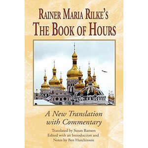 Rilke, Rainer Maria Rainer Maria Rilke's the Book of Hours: A New Translation with Commentary: 19 (Studies in German Literature Linguistics and Culture) Rilke, Rainer Maria Rainer Maria Rilke's the Book of Hours: A New Translation with Commentary: 19 (Studies in German Literature Linguistics and Culture)