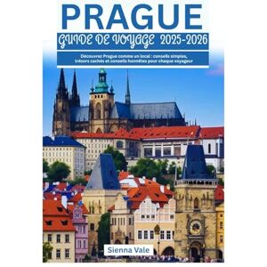 Vale, Sienna PRAGUE GUIDE DE VOYAGE 2025-2026: Découvrez Prague comme un local : conseils simples, trésors cachés et conseils honnêtes pour chaque voyageur Vale, Sienna PRAGUE GUIDE DE VOYAGE 2025-2026: Découvrez Prague comme un local : conseils simples, trésors cachés et conseils honnêtes pour chaque voyageur