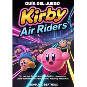 Berthold, Leonardo GUÍA DEL JUEGO KIRBY AIR RIDERS: Un manual de estrategia definitivo y completo para dominar todas las carreras, modos y máquinas. Berthold, Leonardo GUÍA DEL JUEGO KIRBY AIR RIDERS: Un manual de estrategia definitivo y completo para dominar todas las carreras, modos y máquinas.