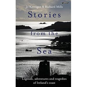 Kerrigan, Jo Stories from the Sea: Legends, adventures and tragedies of Ireland's coast Kerrigan, Jo Stories from the Sea: Legends, adventures and tragedies of Ireland's coast