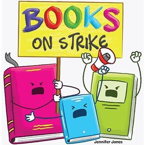 Jones, Jennifer Books on Strike: A Funny, Rhyming, Read Aloud Kid's Book About Respect and Responsibility: 10 Jones, Jennifer Books on Strike: A Funny, Rhyming, Read Aloud Kid's Book About Respect and Responsibility: 10