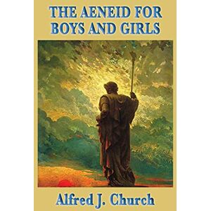 Church, Alfred J The Aeneid for Boys and Girls Church, Alfred J The Aeneid for Boys and Girls