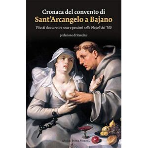 Anonimo Cronaca del convento di Sant'Arcangelo a Bajano. Vita di clausura tra sesso e passioni nella Napoli del '500 Anonimo Cronaca del convento di Sant'Arcangelo a Bajano. Vita di clausura tra sesso e passioni nella Napoli del '500