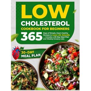 Stout, Emory Low Cholesterol Cookbook for Beginners: 365 Days of Simple, Heart-Healthy Recipes to Lower LDL Naturally — Includes a 30-Day Meal Plan and Weekly Grocery Lists Stout, Emory Low Cholesterol Cookbook for Beginners: 365 Days of Simple, Heart-Healthy Recipes to Lower LDL Naturally — Includes a 30-Day Meal Plan and Weekly Grocery Lists