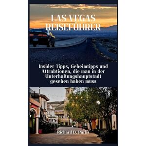 Parks, Richard D. LAS VEGAS REISEFÜHRER: Insider Tipps, Geheimtipps und Attraktionen, die man in der Unterhaltungshauptstadt gesehen haben muss Parks, Richard D. LAS VEGAS REISEFÜHRER: Insider Tipps, Geheimtipps und Attraktionen, die man in der Unterhaltungshauptstadt gesehen haben muss