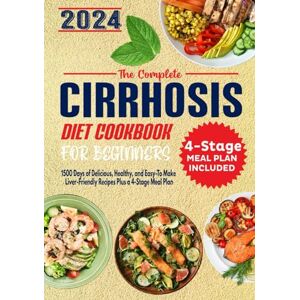 Jensen The Complete Cirrhosis Diet Cookbook for Beginners: 1500 Days of Delicious, Healthy, and Easy-To Make Liver-Friendly Recipes Plus a 4-Stage Meal Plan Jensen The Complete Cirrhosis Diet Cookbook for Beginners: 1500 Days of Delicious, Healthy, and Easy-To Make Liver-Friendly Recipes Plus a 4-Stage Meal Plan