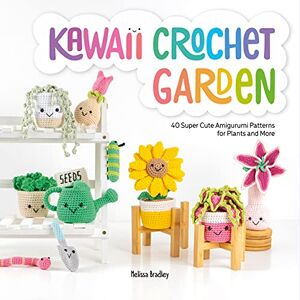 Bradley-Vatcher, Melissa Kawaii Crochet Garden: 40 super cute amigurumi patterns for plants and more Bradley-Vatcher, Melissa Kawaii Crochet Garden: 40 super cute amigurumi patterns for plants and more