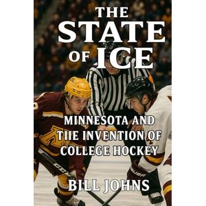 Johns, Bill The State of Ice: Minnesota and the Invention of College Hockey (Frozen Line: College Hockey and the Northern Soul) Johns, Bill The State of Ice: Minnesota and the Invention of College Hockey (Frozen Line: College Hockey and the Northern Soul)