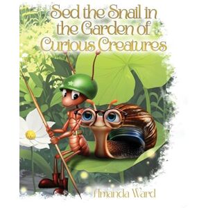 Ward, Amanda Sed the Snail in the Garden of Curious Creatures Ward, Amanda Sed the Snail in the Garden of Curious Creatures