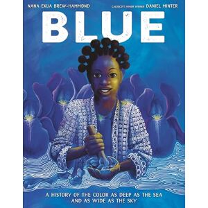 Brew-Hammond, Nana Ekua Blue: A History of the Color as Deep as the Sea and as Wide as the Sky Brew-Hammond, Nana Ekua Blue: A History of the Color as Deep as the Sea and as Wide as the Sky