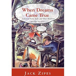 Zipes, Jack When Dreams Came True: Classical Fairy Tales and Their Tradition Zipes, Jack When Dreams Came True: Classical Fairy Tales and Their Tradition