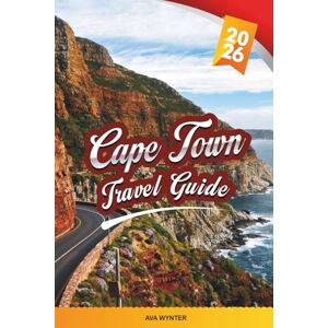 WYNTER, AVA CAPE TOWN TRAVEL GUIDE 2026: Table Mountain, Cape Winelands, Beaches, Safari Tours, Robben Island & Scenic Coastal Drives WYNTER, AVA CAPE TOWN TRAVEL GUIDE 2026: Table Mountain, Cape Winelands, Beaches, Safari Tours, Robben Island & Scenic Coastal Drives