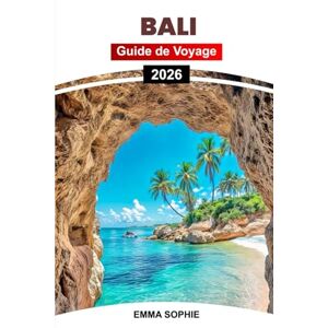 Sophie, Emma BALI GUIDE DE VOYAGE 2026: Découvrez le paradis avec des itinéraires d'aventure, une cuisine authentique, des festivals, du shopping, une vie nocturne, des transports et des conseils pratiques. Sophie, Emma BALI GUIDE DE VOYAGE 2026: Découvrez le paradis avec des itinéraires d'aventure, une cuisine authentique, des festivals, du shopping, une vie nocturne, des transports et des conseils pratiques.