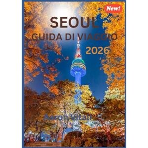Vitali, Aaron SEOUL GUIDA DI VIAGGIO 2026: La guida turistica definitiva per la città più dinamica dell'Asia Vitali, Aaron SEOUL GUIDA DI VIAGGIO 2026: La guida turistica definitiva per la città più dinamica dell'Asia