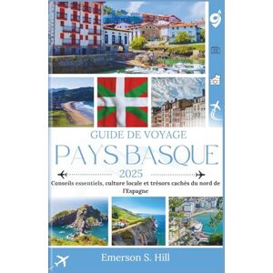 S. Hill, Emerson Guide de voyage basque 2025: Conseils essentiels, culture locale et points forts cachés du nord de l'Espagne (Updated Travel Guide 2025-2026) S. Hill, Emerson Guide de voyage basque 2025: Conseils essentiels, culture locale et points forts cachés du nord de l'Espagne (Updated Travel Guide 2025-2026)