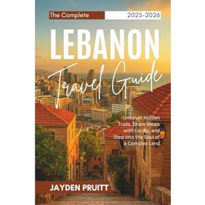 Pruitt, Jayden The Complete Lebanon Travel Guide 2025–2026: Uncover Hidden Trails, Share Meals with Locals, and Step Into the Soul of a Complex Land (Hidden Destinations) Pruitt, Jayden The Complete Lebanon Travel Guide 2025–2026: Uncover Hidden Trails, Share Meals with Locals, and Step Into the Soul of a Complex Land (Hidden Destinations)