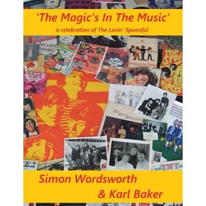 Wordsworth, Simon N The Magic's In The Music: An Annotated & Illustrated Guide To The Recordings Of The Lovin' Spoonful Wordsworth, Simon N The Magic's In The Music: An Annotated & Illustrated Guide To The Recordings Of The Lovin' Spoonful