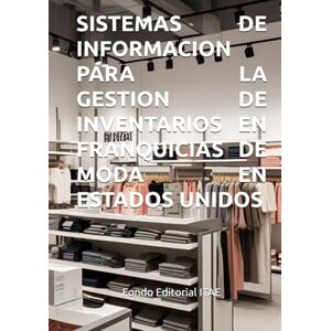 ITAE, Fondo Editorial SISTEMAS DE INFORMACION PARA LA GESTION DE INVENTARIOS EN FRANQUICIAS DE MODA EN ESTADOS UNIDOS ITAE, Fondo Editorial SISTEMAS DE INFORMACION PARA LA GESTION DE INVENTARIOS EN FRANQUICIAS DE MODA EN ESTADOS UNIDOS