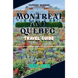 Bowman, Clifford Montreal and Quebec Travel Guide 2025-2026: Your Ultimate Resources for Discovering the Rich History, Culture, and Secret Treasures of Quebec's Premier Destinations Bowman, Clifford Montreal and Quebec Travel Guide 2025-2026: Your Ultimate Resources for Discovering the Rich History, Culture, and Secret Treasures of Quebec's Premier Destinations