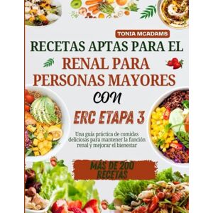 McAdams, Tonia Recetas aptas para renal para personas mayores con ERC en etapa 3: Una guía práctica de comidas deliciosas para mantener la función renal y mejorar el bienestar McAdams, Tonia Recetas aptas para renal para personas mayores con ERC en etapa 3: Una guía práctica de comidas deliciosas para mantener la función renal y mejorar el bienestar