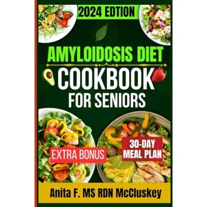 McCluskey, Anita Anita F. MS RDN AMYLOIDOSIS DIET COOKBOOK FOR SENIORS: Wholesome Dishes for Maintaining Senior Vitality McCluskey, Anita Anita F. MS RDN AMYLOIDOSIS DIET COOKBOOK FOR SENIORS: Wholesome Dishes for Maintaining Senior Vitality