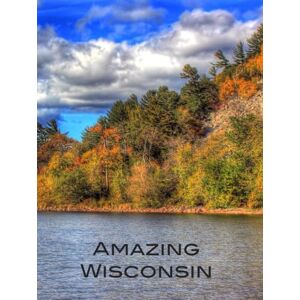 Herbach, Andy Amazing Wisconsin: A Photographic Journey Through "America's Dairyland" (Hardcover Coffee Table Book) Herbach, Andy Amazing Wisconsin: A Photographic Journey Through "America's Dairyland" (Hardcover Coffee Table Book)