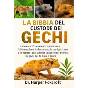 Foxcroft, Dr. Harper LA BIBBIA DEL CUSTODE DEI GECHI: Un manuale d'uso completo per la cura, l'alimentazione, l'allevamento, la configurazione dell'habitat, i consigli ... divertenti sui gechi per bambini e adulti Foxcroft, Dr. Harper LA BIBBIA DEL CUSTODE DEI GECHI: Un manuale d'uso completo per la cura, l'alimentazione, l'allevamento, la configurazione dell'habitat, i consigli ... divertenti sui gechi per bambini e adulti