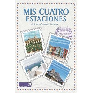 Germán Herrera, Antonio MIS CUATRO ESTACIONES: La historia de mi vida Germán Herrera, Antonio MIS CUATRO ESTACIONES: La historia de mi vida