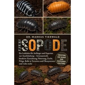 Tierwald, Dr. Markus ISOPODE: Ein Leitfaden für Anfänger und Experten zur Asselnhaltung – Artenauswahl, bioaktive Einrichtung, Fütterung, Zucht, Pflege, Rolle in Terrarien und Ökosystemen und vieles mehr Tierwald, Dr. Markus ISOPODE: Ein Leitfaden für Anfänger und Experten zur Asselnhaltung – Artenauswahl, bioaktive Einrichtung, Fütterung, Zucht, Pflege, Rolle in Terrarien und Ökosystemen und vieles mehr