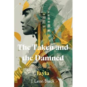 Black, J. Leon The Taken and the Damned. A Warrior's Rise Story. Jayla: A gritty low fantasy of blood-soaked arenas, stolen children, and one fighter’s vow to ... empire’s darkest secret—even if it kills her. Black, J. Leon The Taken and the Damned. A Warrior's Rise Story. Jayla: A gritty low fantasy of blood-soaked arenas, stolen children, and one fighter’s vow to ... empire’s darkest secret—even if it kills her.