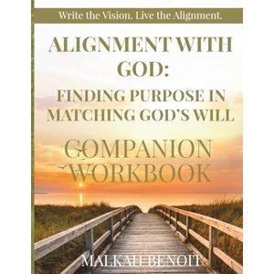 Benoit, Malkah Alignment with God: Finding Purpose in Matching God's Will: Companion Workbook Benoit, Malkah Alignment with God: Finding Purpose in Matching God's Will: Companion Workbook