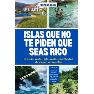 WINDLEY, CARYS ISLAS QUE NO TE PIDEN QUE SEAS RICO: Historias reales, islas reales y la libertad de viajar con sencillez WINDLEY, CARYS ISLAS QUE NO TE PIDEN QUE SEAS RICO: Historias reales, islas reales y la libertad de viajar con sencillez