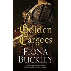 Buckley, Fiona Golden Cargoes: 21 (A Tudor mystery featuring Ursula Blanchard) Buckley, Fiona Golden Cargoes: 21 (A Tudor mystery featuring Ursula Blanchard)