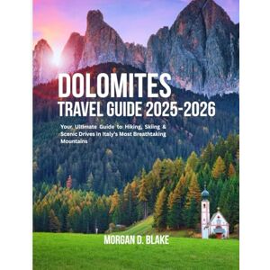 BLAKE, MORGAN D. DOLOMITES TRAVEL GUIDE 2025-2026: Your Ultimate Guide to Hiking, Skiing & Scenic Drives in Italy’s Most Breathtaking Mountains BLAKE, MORGAN D. DOLOMITES TRAVEL GUIDE 2025-2026: Your Ultimate Guide to Hiking, Skiing & Scenic Drives in Italy’s Most Breathtaking Mountains