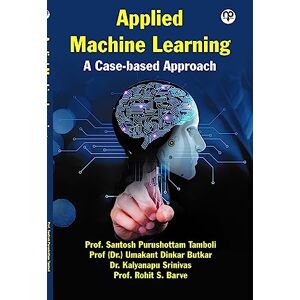 Prof. Santosh Purushottam Tamboli Applied Machine Learning: A Case-based Approach Prof. Santosh Purushottam Tamboli Applied Machine Learning: A Case-based Approach