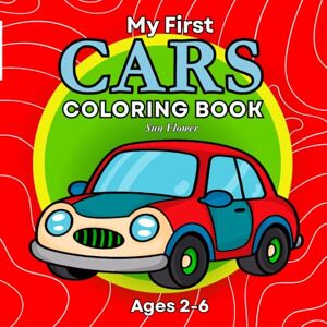 Sun My First Cars Coloring Book: Fun and Easy Designs for Kids Ages 2-6: Big Vehicles, Simple Shapes, and Bold Lines for Little Hands Learning to Color Sun My First Cars Coloring Book: Fun and Easy Designs for Kids Ages 2-6: Big Vehicles, Simple Shapes, and Bold Lines for Little Hands Learning to Color