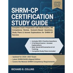 Collins, Richard B SHRM-CP Certification Study Guide: Complete Exam Preparation with Mock Exams, HR Competency Review, Scenario-Based Questions, Study Plans & Answer Explanations for SHRM-CP Success Collins, Richard B SHRM-CP Certification Study Guide: Complete Exam Preparation with Mock Exams, HR Competency Review, Scenario-Based Questions, Study Plans & Answer Explanations for SHRM-CP Success