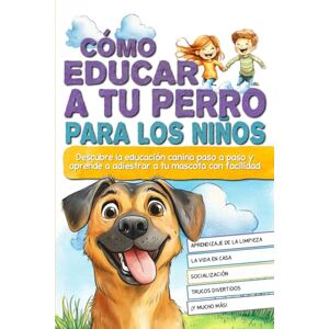 Frémont, Will Cómo educar a tu perro para los niños: Descubre la educación canina paso a paso y aprende a adiestrar a tu mascota con facilidad. Frémont, Will Cómo educar a tu perro para los niños: Descubre la educación canina paso a paso y aprende a adiestrar a tu mascota con facilidad.