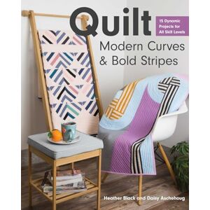 Black, Heather Quilt Modern Curves & Bold Stripes: 15 Dynamic Projects for All Skills Levels Black, Heather Quilt Modern Curves & Bold Stripes: 15 Dynamic Projects for All Skills Levels
