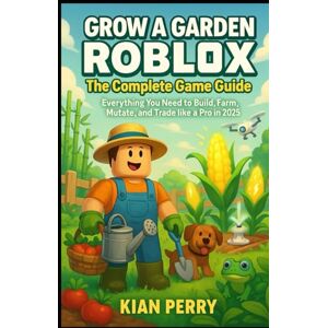 Perry, Kian Grow a Garden Roblox: The Complete Game Guide: Everything You Need to Build, Farm, Mutate, and Trade like a Pro in 2025 Perry, Kian Grow a Garden Roblox: The Complete Game Guide: Everything You Need to Build, Farm, Mutate, and Trade like a Pro in 2025