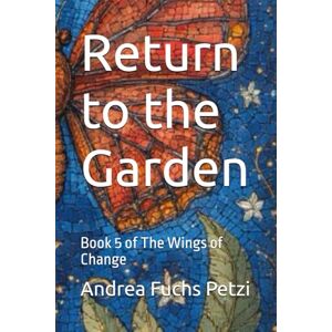 Fuchs Petzi, Andrea M. Return to the Garden: Book 5 of The Wings of Change Fuchs Petzi, Andrea M. Return to the Garden: Book 5 of The Wings of Change