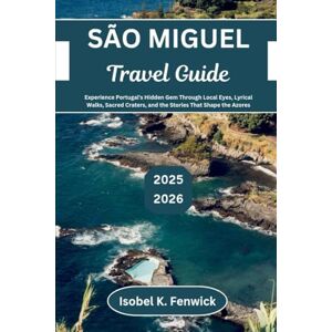 Fenwick, Isobel K. São Miguel Travel Guide 2025 2026: Experience Portugal's Hidden Gem Through Local Eyes, Lyrical Walks, Sacred Craters, and the Stories That Shape the Azores (Journeys of Desire and Discovery) Fenwick, Isobel K. São Miguel Travel Guide 2025 2026: Experience Portugal's Hidden Gem Through Local Eyes, Lyrical Walks, Sacred Craters, and the Stories That Shape the Azores (Journeys of Desire and Discovery)