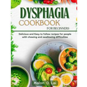 Lai, Malon O. Dysphagia Cookbook For Beginners: Delicious and Easy to follow recipes for people with chewing and swallowing difficulties Lai, Malon O. Dysphagia Cookbook For Beginners: Delicious and Easy to follow recipes for people with chewing and swallowing difficulties