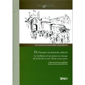 Presses universitaires de Rouen et du Havre De l'hospice au domicile collectif: La vieillesse et ses prises en charge de la fin du XVIIIe siècle à nos jours (Histoire & Patrimoines) (French Edition) Presses universitaires de Rouen et du Havre De l'hospice au domicile collectif: La vieillesse et ses prises en charge de la fin du XVIIIe siècle à nos jours (Histoire & Patrimoines) (French Edition)