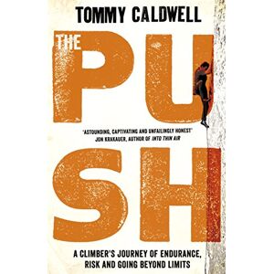 Caldwell, Tommy The Push: A Climber's Journey of Endurance, Risk and Going Beyond Limits to Climb the Dawn Wall Caldwell, Tommy The Push: A Climber's Journey of Endurance, Risk and Going Beyond Limits to Climb the Dawn Wall