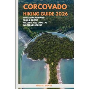 A.Weath, Eliza CORCOVADO HIKING GUIDE 2026: Untamed Rainforest Trails, Exotic Wildlife, and Coastal Wilderness Treks: 97 (ADVENTURE AWAIT) A.Weath, Eliza CORCOVADO HIKING GUIDE 2026: Untamed Rainforest Trails, Exotic Wildlife, and Coastal Wilderness Treks: 97 (ADVENTURE AWAIT)