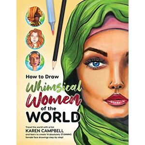 Campbell, Karen How to Draw Whimsical Women of the World: Travel the world with artist Karen Campbell and learn to create 14 absolutely STUNNING female face drawings step-by-step! Campbell, Karen How to Draw Whimsical Women of the World: Travel the world with artist Karen Campbell and learn to create 14 absolutely STUNNING female face drawings step-by-step!