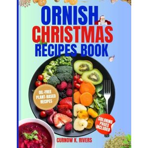 RIVERS, CURNOW K. ORNISH CHRISTMAS RECIPES BOOK: Wholesome Oil-Free Plant-Based Family Christmas Recipes for Joyful Gatherings, Festive Feasts, and Guilt-Free Holiday Indulgence. RIVERS, CURNOW K. ORNISH CHRISTMAS RECIPES BOOK: Wholesome Oil-Free Plant-Based Family Christmas Recipes for Joyful Gatherings, Festive Feasts, and Guilt-Free Holiday Indulgence.