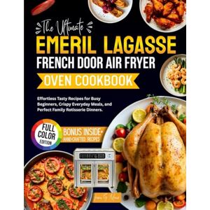 Milone, Joan G. The Ultimate Emeril Lagasse French Door Air Fryer Oven Cookbook: Effortless Tasty Recipes for Busy Beginners, Crispy Everyday Meals, and Perfect Family Rotisserie Dinners. Milone, Joan G. The Ultimate Emeril Lagasse French Door Air Fryer Oven Cookbook: Effortless Tasty Recipes for Busy Beginners, Crispy Everyday Meals, and Perfect Family Rotisserie Dinners.
